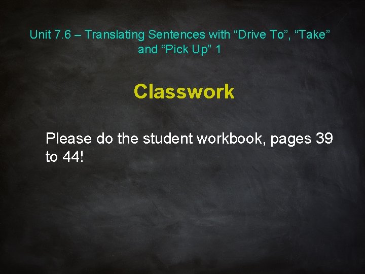 Unit 7. 6 – Translating Sentences with “Drive To”, “Take” and “Pick Up” 1 Unit 7. 6 – Translating Sentences with “Drive To”, “Take” and “Pick Up” 1