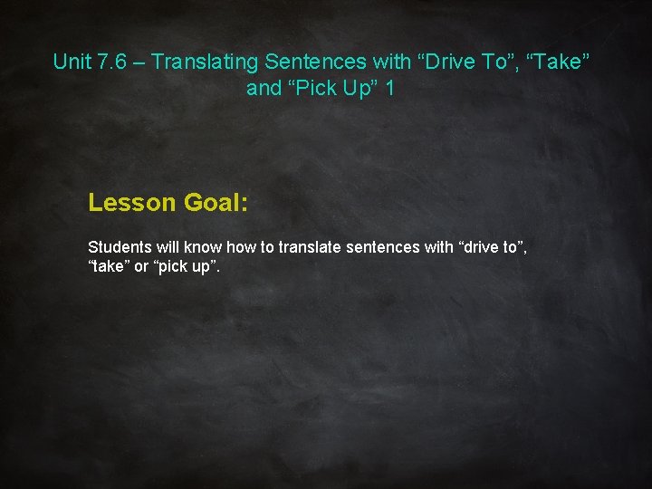 Unit 7. 6 – Translating Sentences with “Drive To”, “Take” and “Pick Up” 1 Unit 7. 6 – Translating Sentences with “Drive To”, “Take” and “Pick Up” 1