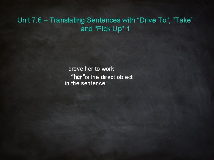 Unit 7. 6 – Translating Sentences with “Drive To”, “Take” and “Pick Up” 1 Unit 7. 6 – Translating Sentences with “Drive To”, “Take” and “Pick Up” 1