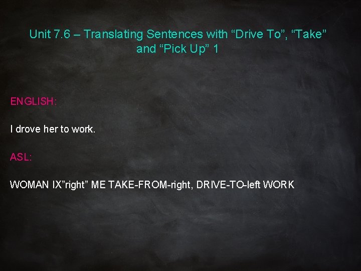 Unit 7. 6 – Translating Sentences with “Drive To”, “Take” and “Pick Up” 1 Unit 7. 6 – Translating Sentences with “Drive To”, “Take” and “Pick Up” 1