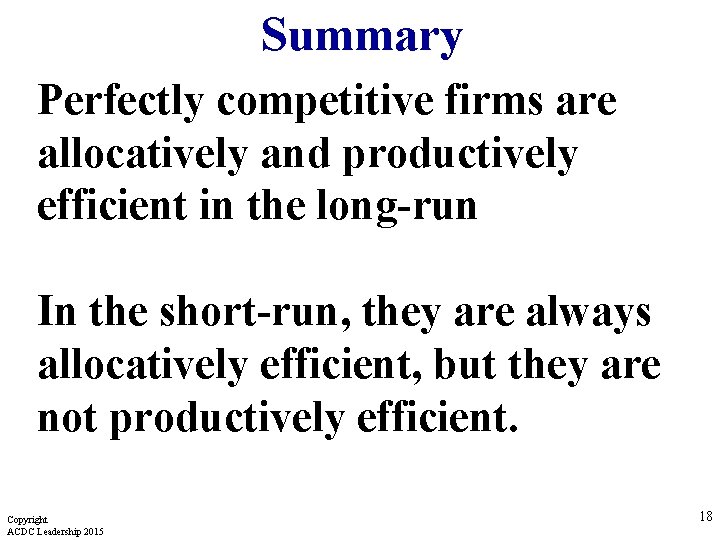 Summary Perfectly competitive firms are allocatively and productively efficient in the long-run In the