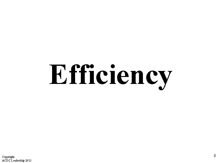 Efficiency Copyright ACDC Leadership 2015 9 