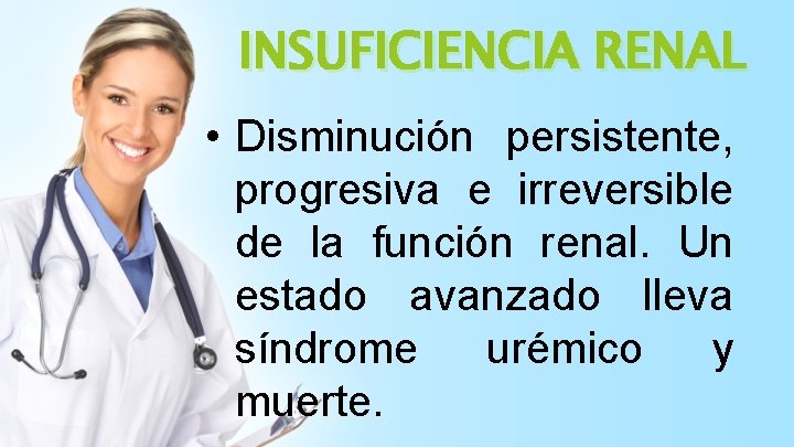 INSUFICIENCIA RENAL • Disminución persistente, progresiva e irreversible de la función renal. Un estado