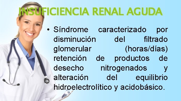 INSUFICIENCIA RENAL AGUDA • Síndrome caracterizado por disminución del filtrado glomerular (horas/días) retención de