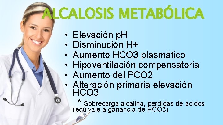 ALCALOSIS METABÓLICA • • • Elevación p. H Disminución H+ Aumento HCO 3 plasmático