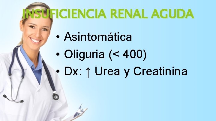 INSUFICIENCIA RENAL AGUDA • Asintomática • Oliguria (< 400) • Dx: ↑ Urea y