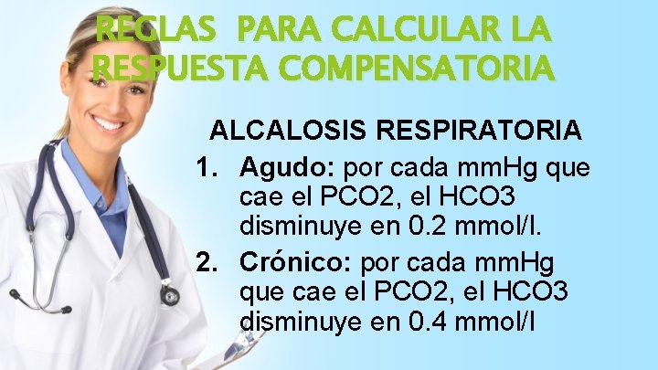 REGLAS PARA CALCULAR LA RESPUESTA COMPENSATORIA ALCALOSIS RESPIRATORIA 1. Agudo: por cada mm. Hg