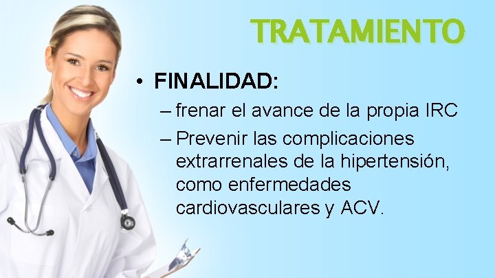 TRATAMIENTO • FINALIDAD: – frenar el avance de la propia IRC – Prevenir las