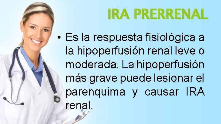IRA PRERRENAL • Es la respuesta fisiológica a la hipoperfusión renal leve o moderada.