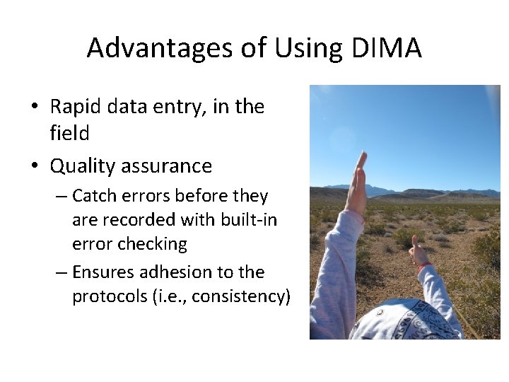 Advantages of Using DIMA • Rapid data entry, in the field • Quality assurance