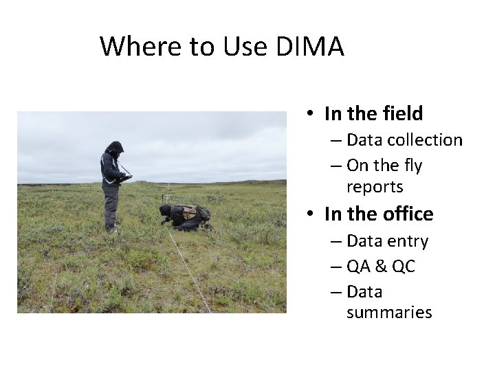 Where to Use DIMA • In the field – Data collection – On the