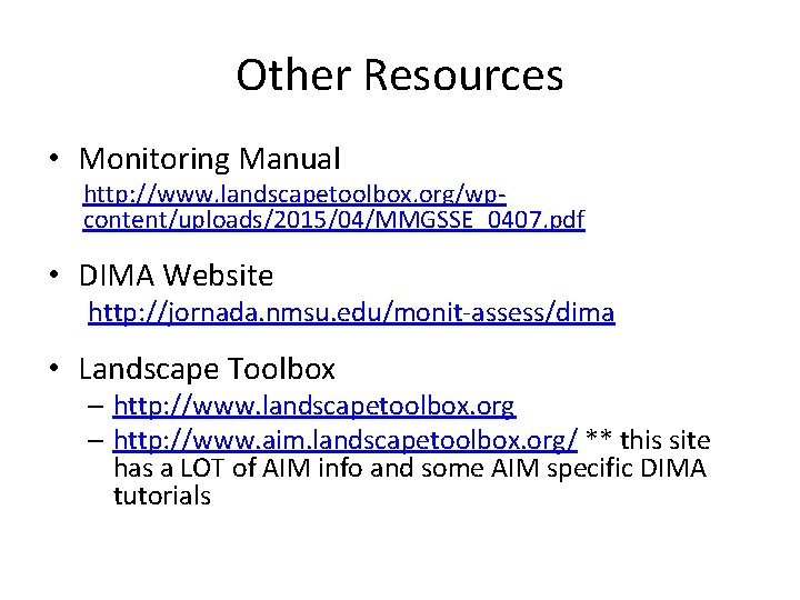 Other Resources • Monitoring Manual http: //www. landscapetoolbox. org/wpcontent/uploads/2015/04/MMGSSE_0407. pdf • DIMA Website http: