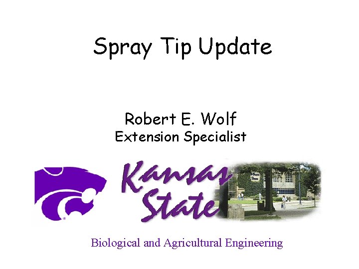 Spray Tip Update Robert E. Wolf Extension Specialist Biological and Agricultural Engineering 