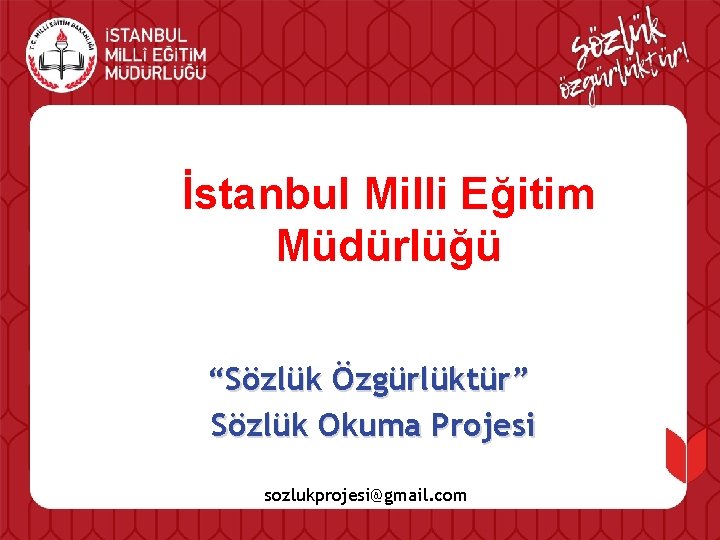 İstanbul Milli Eğitim Müdürlüğü “Sözlük Özgürlüktür” Sözlük Okuma Projesi sozlukprojesi@gmail. com 