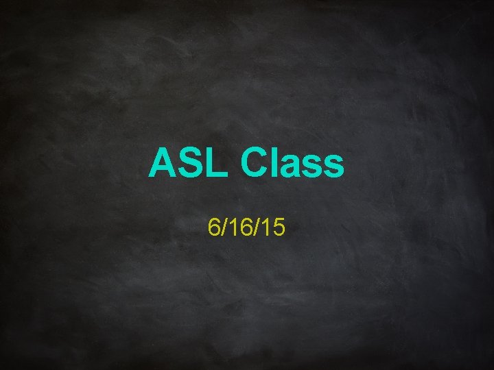 ASL Class 6/16/15 
