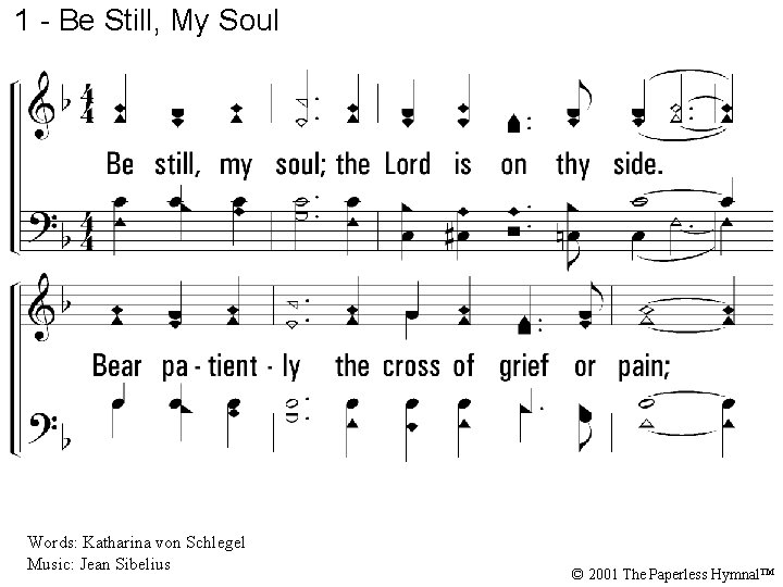 1 - Be Still, My Soul 1. Be still, my soul; the Lord is