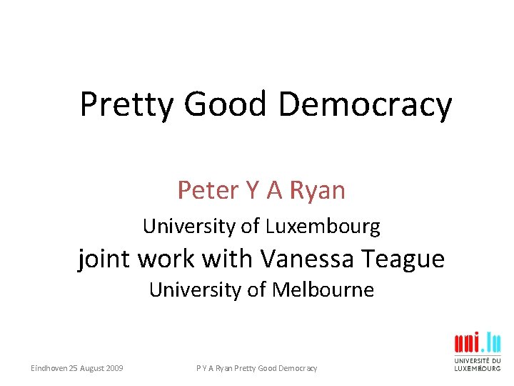 Pretty Good Democracy Peter Y A Ryan University of Luxembourg joint work with Vanessa