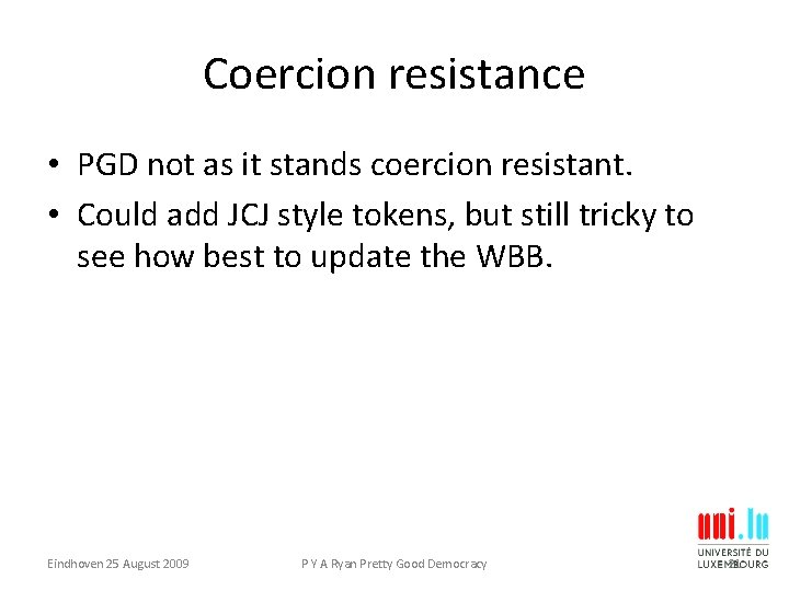 Coercion resistance • PGD not as it stands coercion resistant. • Could add JCJ