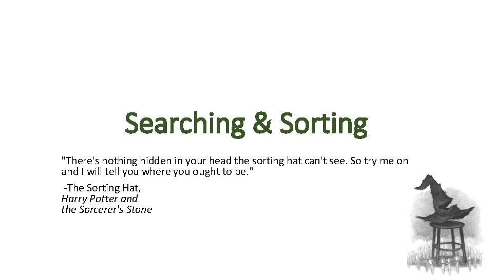 Searching & Sorting "There's nothing hidden in your head the sorting hat can't see.