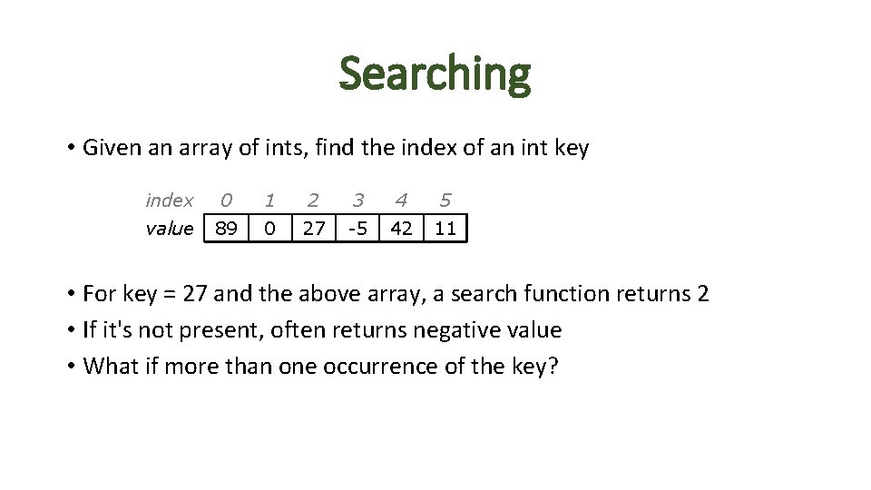 Searching • Given an array of ints, find the index of an int key