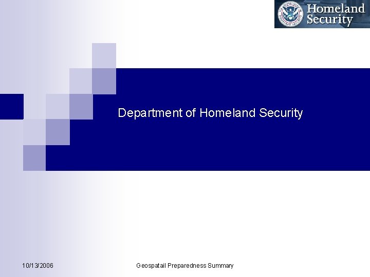 Department of Homeland Security 10/13/2006 Geospatail Preparedness Summary 