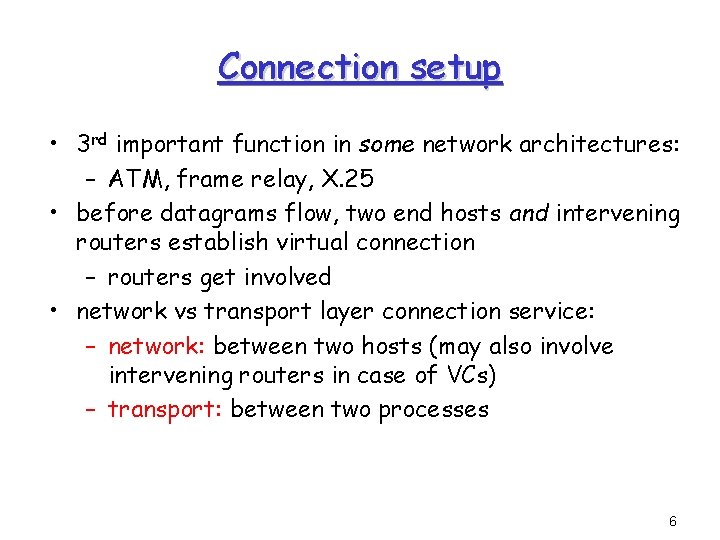 Connection setup • 3 rd important function in some network architectures: – ATM, frame