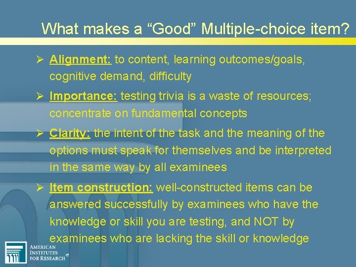 What makes a “Good” Multiple-choice item? Ø Alignment: to content, learning outcomes/goals, cognitive demand,