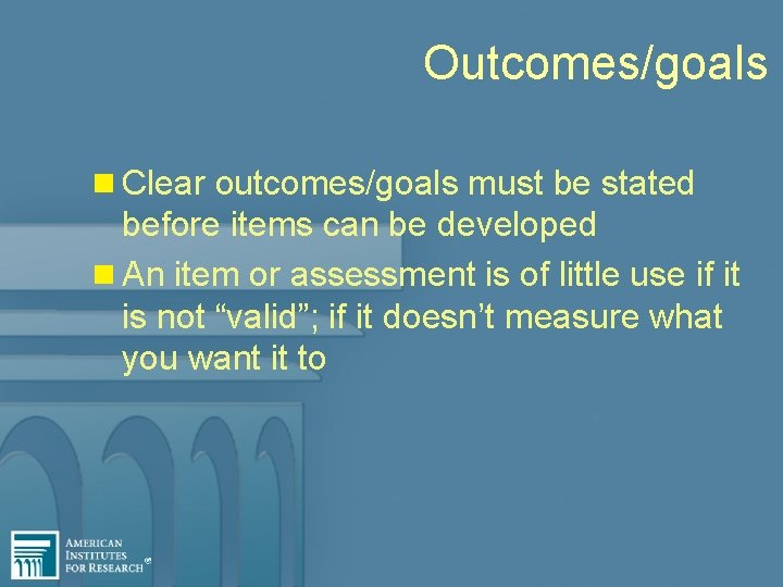 Outcomes/goals n Clear outcomes/goals must be stated before items can be developed n An