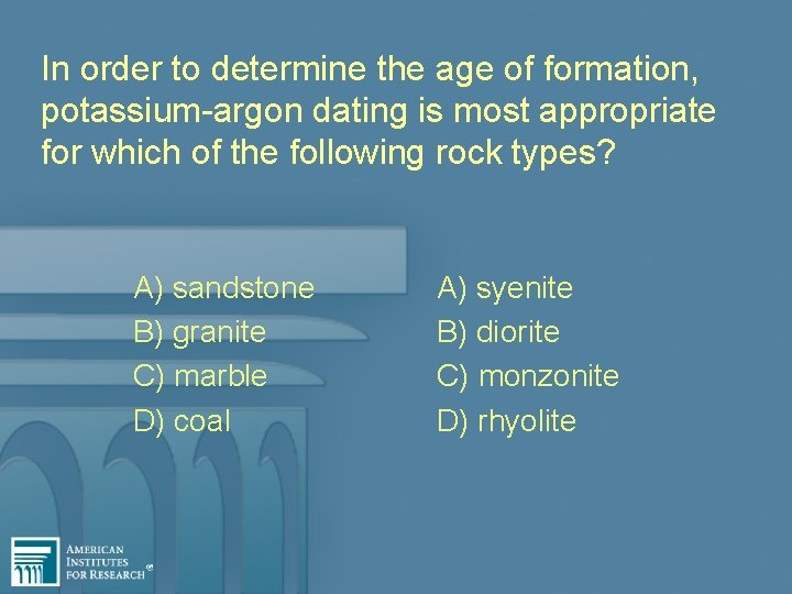 In order to determine the age of formation, potassium-argon dating is most appropriate for