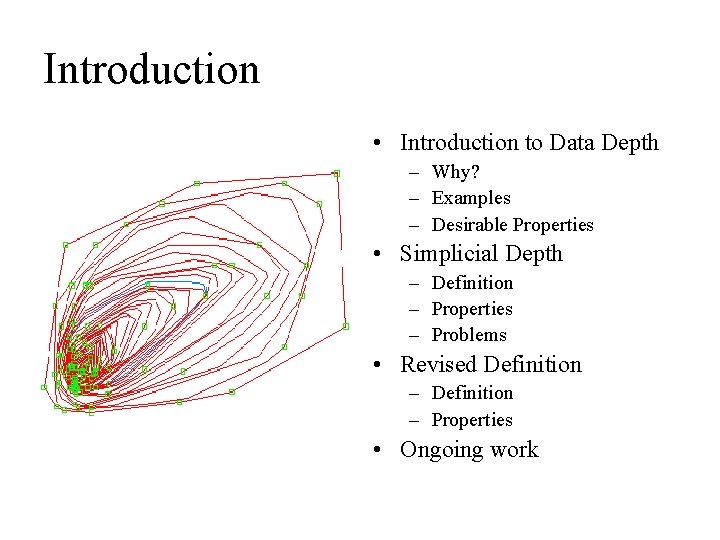 Introduction • Introduction to Data Depth – Why? – Examples – Desirable Properties •