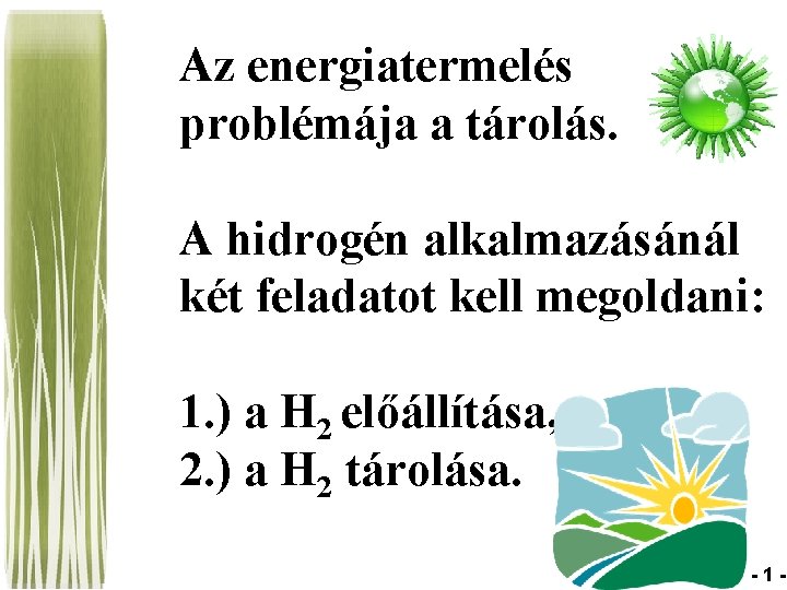 Az energiatermelés problémája a tárolás. A hidrogén alkalmazásánál két feladatot kell megoldani: 1. )