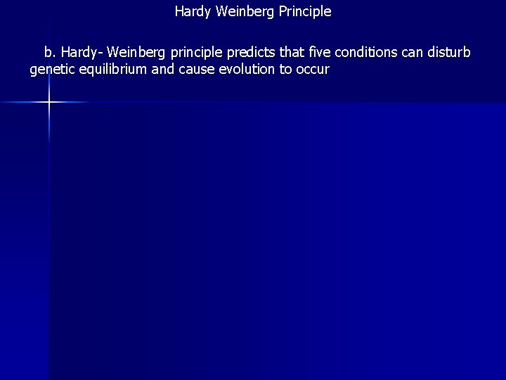 Hardy Weinberg Principle b. Hardy- Weinberg principle predicts that five conditions can disturb genetic