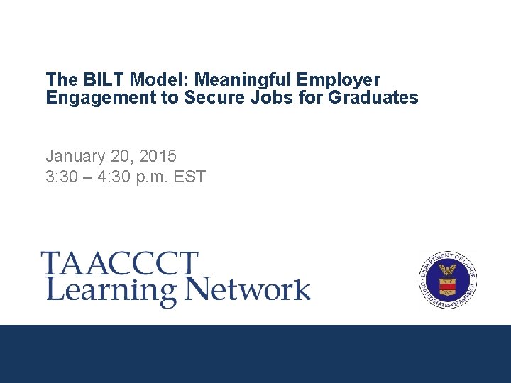 The BILT Model: Meaningful Employer Engagement to Secure Jobs for Graduates January 20, 2015