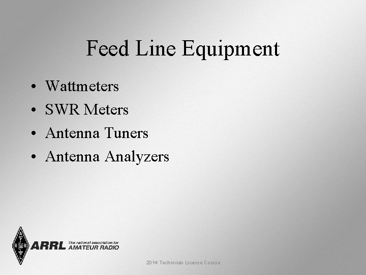 Feed Line Equipment • • Wattmeters SWR Meters Antenna Tuners Antenna Analyzers 2014 Technician