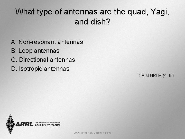 What type of antennas are the quad, Yagi, and dish? A. Non-resonant antennas B.