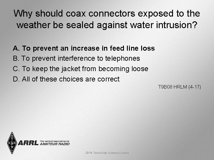 Why should coax connectors exposed to the weather be sealed against water intrusion? A.