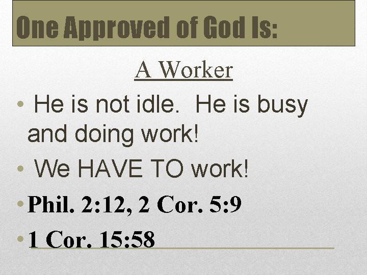 One Approved of God Is: A Worker • He is not idle. He is