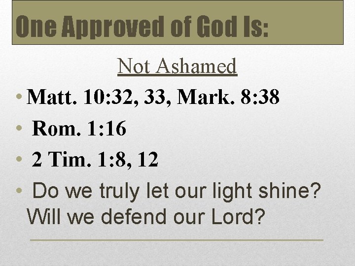 One Approved of God Is: Not Ashamed • Matt. 10: 32, 33, Mark. 8: