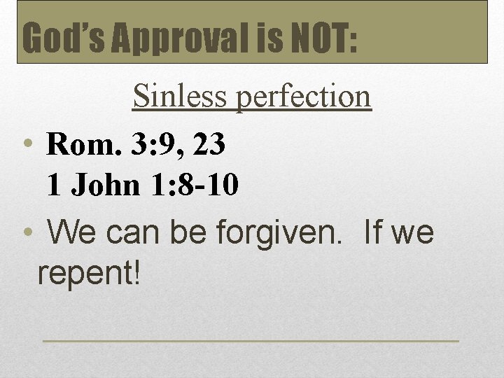 God’s Approval is NOT: Sinless perfection • Rom. 3: 9, 23 1 John 1: