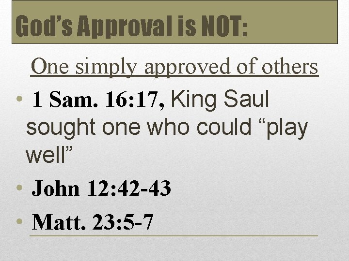 God’s Approval is NOT: One simply approved of others • 1 Sam. 16: 17,