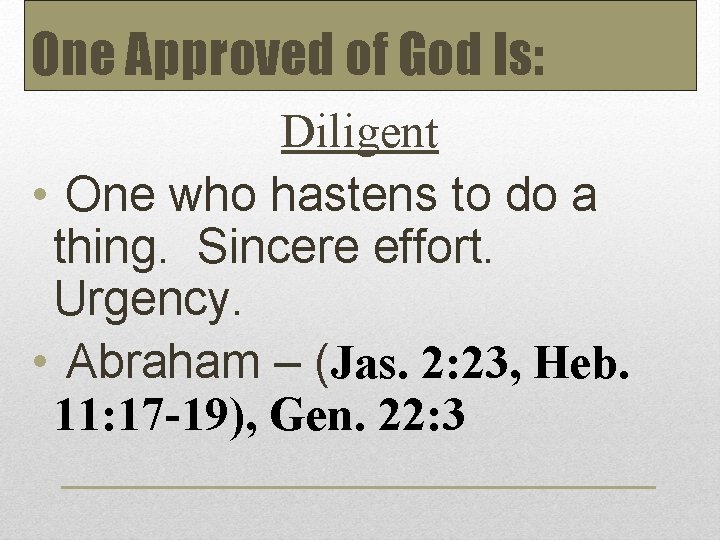 One Approved of God Is: Diligent • One who hastens to do a thing.