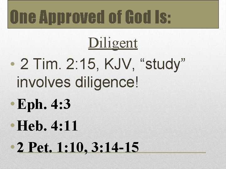 One Approved of God Is: Diligent • 2 Tim. 2: 15, KJV, “study” involves