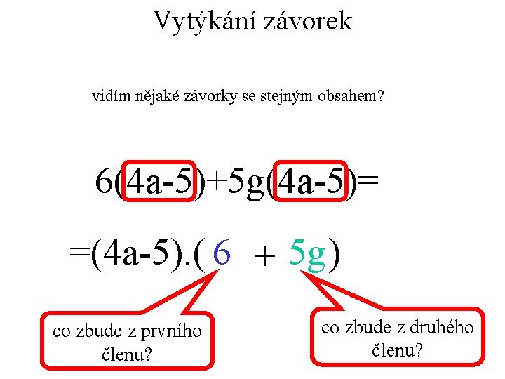 Vytýkání závorek vidím nějaké závorky se stejným obsahem? 6(4 a-5)+5 g(4 a-5)= =(4 a-5).