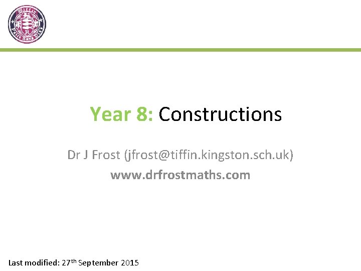 Year 8: Constructions Dr J Frost (jfrost@tiffin. kingston. sch. uk) www. drfrostmaths. com Last