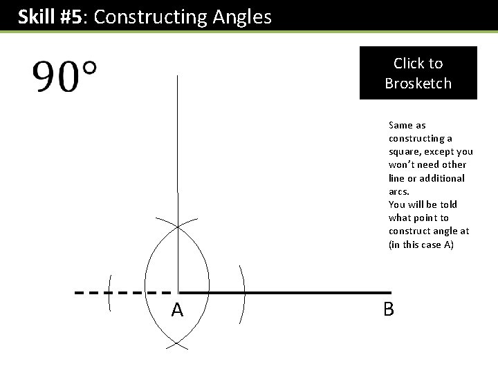 Skill #5: Constructing Angles Click to Brosketch Same as constructing a square, except you