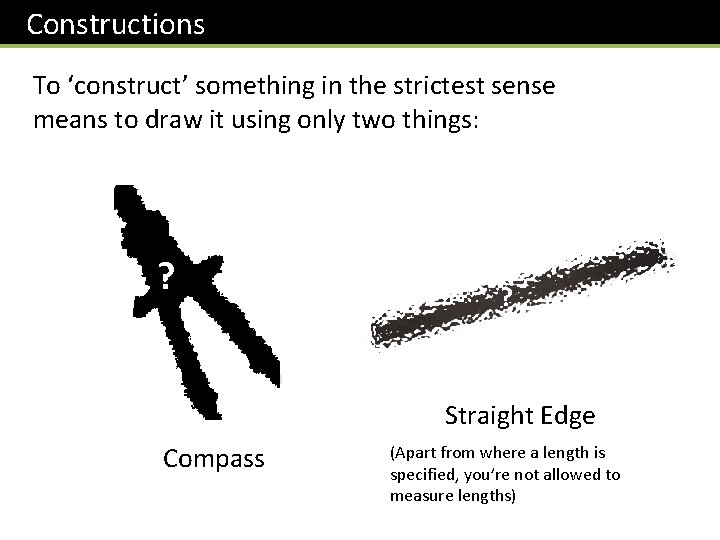 Constructions To ‘construct’ something in the strictest sense means to draw it using only