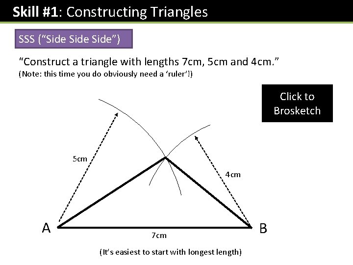 Skill #1: Constructing Triangles SSS (“Side”) “Construct a triangle with lengths 7 cm, 5