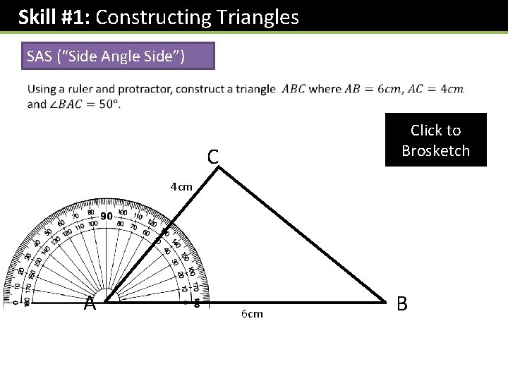 Skill #1: Constructing Triangles SAS (“Side Angle Side”) Click to Brosketch C 4 cm