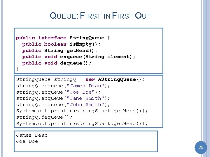 QUEUE: FIRST IN FIRST OUT public interface String. Queue String. Stack { public boolean