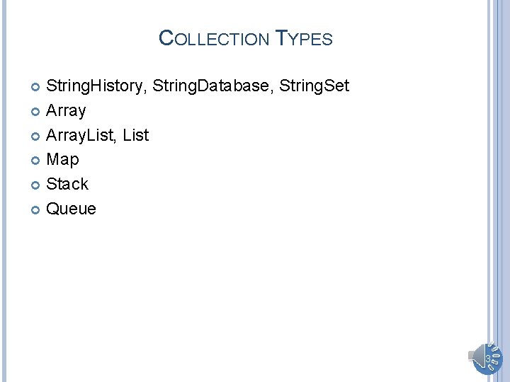 COLLECTION TYPES String. History, String. Database, String. Set Array. List, List Map Stack Queue